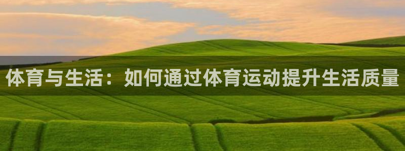 体育与生活：如何通过体育运动提升生活质量